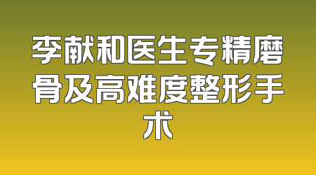 李献和医生专精磨骨及高难度整形手术