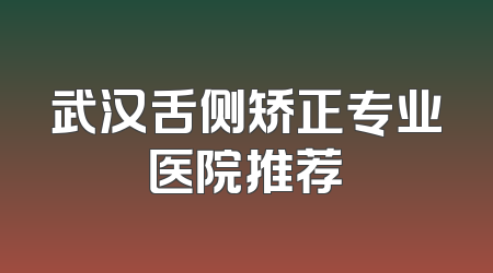武汉舌侧矫正专业医院推荐