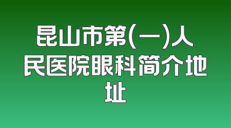 昆山市第(一)人民医院眼科简介地址