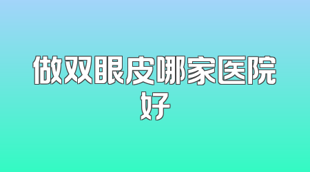 做双眼皮哪家医院好