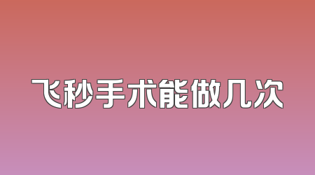 飞秒手术能做几次