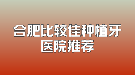 合肥比较佳种植牙医院推荐