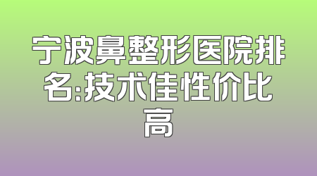 宁波鼻整形医院排名：技术佳性价比高