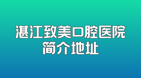 湛江致美口腔医院简介地址