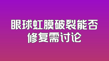 眼球虹膜破裂能否修复需讨论