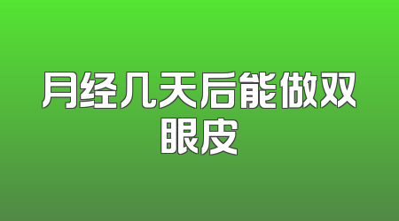 月经几天后能做双眼皮