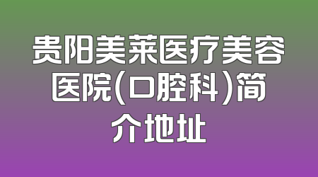 贵阳美莱医疗美容医院（口腔科）简介地址