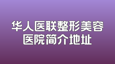 华人医联整形美容医院简介地址