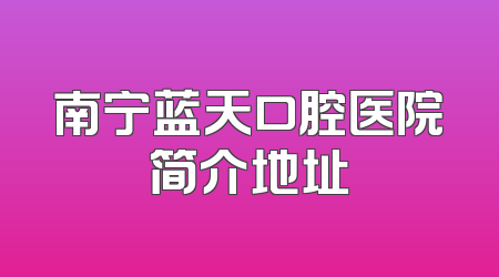 南宁蓝天口腔医院简介地址