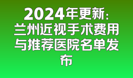 2024年更新：兰州近视手术费用与推荐医院名单发布