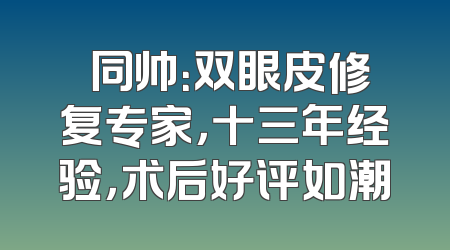 佀同帅：双眼皮修复专家，十三年经验，术后好评如潮