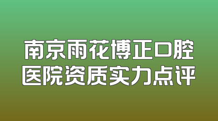 南京雨花博正口腔医院资质实力点评