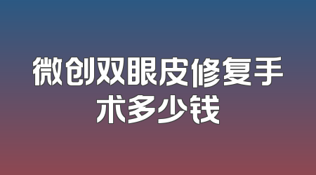 微创双眼皮修复手术多少钱