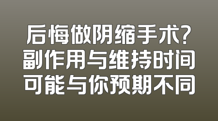 后悔做阴缩手术？副作用与维持时间可能与你预期不同