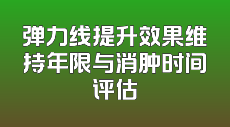 弹力线提升效果维持年限与消肿时间评估