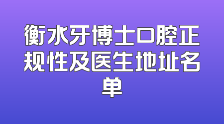 衡水牙博士口腔正规性及医生地址名单