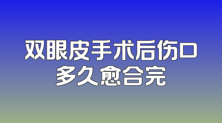 双眼皮手术后伤口多久愈合完