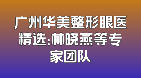 广州华美整形眼医精选：林晓燕等专家团队