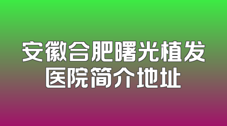 安徽合肥曙光植发医院简介地址