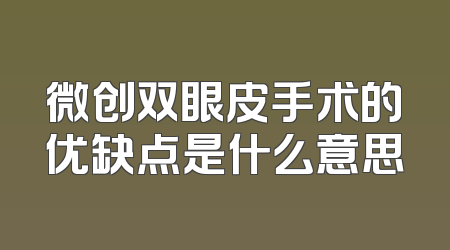 微创双眼皮手术的优缺点是什么意思