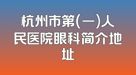 杭州市第(一)人民医院眼科简介地址
