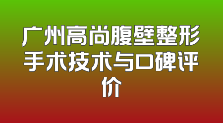 广州高尚腹壁整形手术技术与口碑评价