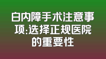 白内障手术注意事项：选择正规医院的重要性