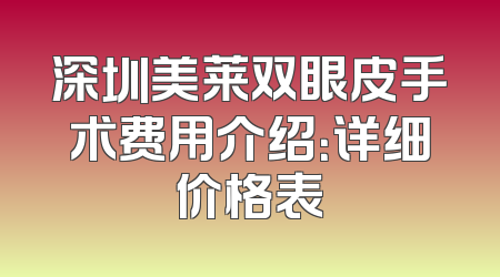 深圳美莱双眼皮手术费用介绍：详细价格表