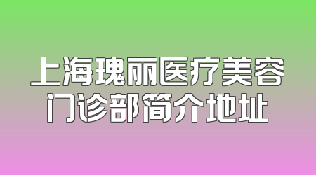 上海瑰丽医疗美容门诊部简介地址