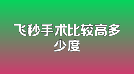 飞秒手术比较高多少度