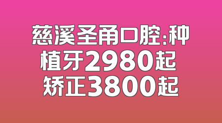 慈溪圣甬口腔：种植牙2980起 矫正3800起