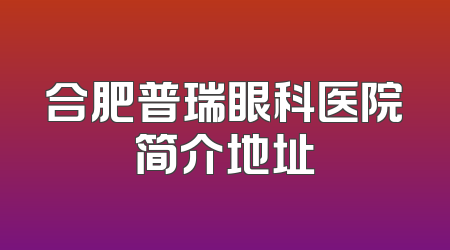 合肥普瑞眼科医院简介地址