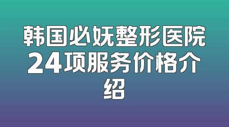 韩国必妩整形医院24项服务价格介绍