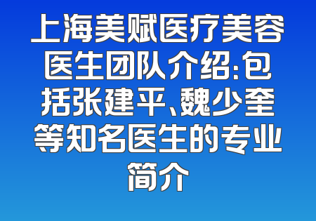 上海美赋医疗美容医生团队介绍：包括张建平、魏少奎等知名医生的专业简介