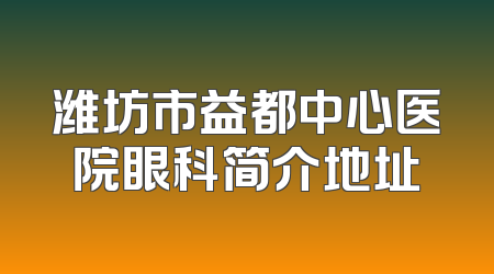 潍坊市益都中心医院眼科简介地址