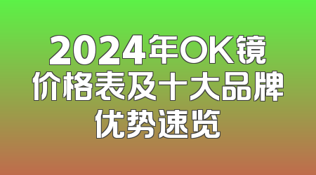 2024年OK镜价格表及十大品牌优势速览