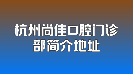 杭州尚佳口腔门诊部简介地址