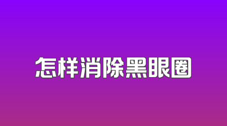 怎样消除黑眼圈