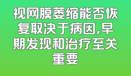 视网膜萎缩能否恢复取决于病因，早期发现和治疗至关重要