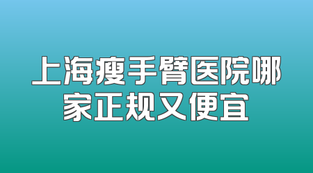 上海瘦手臂医院哪家正规又便宜