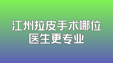江州拉皮手术哪位医生更专业
