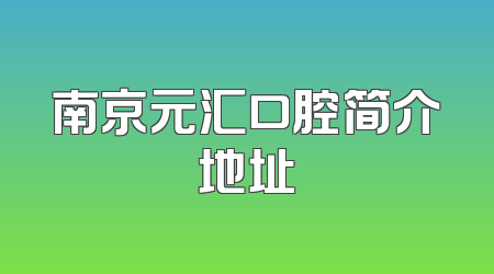南京元汇口腔简介地址