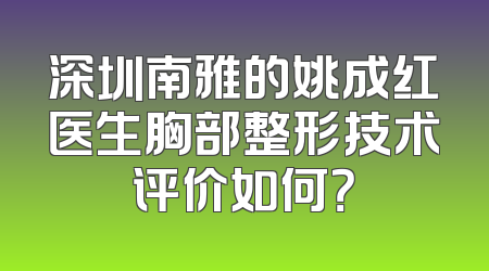深圳南雅的姚成红医生胸部整形技术评价如何？