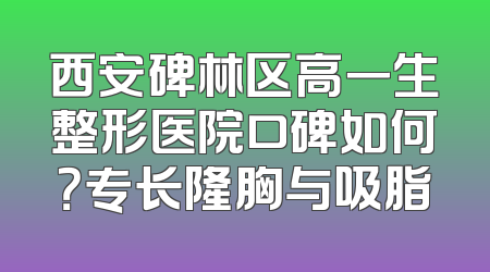 西安碑林区高一生整形医院口碑如何？专长隆胸与吸脂
