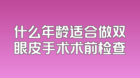 什么年龄适合做双眼皮手术术前检查