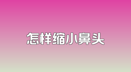 怎样缩小鼻头