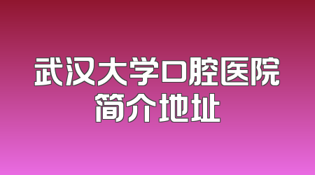 武汉大学口腔医院简介地址
