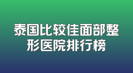 泰国比较佳面部整形医院排行榜