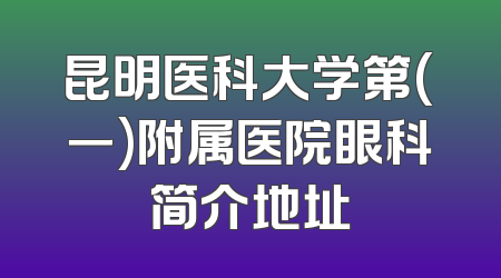 昆明医科大学第(一)附属医院眼科简介地址