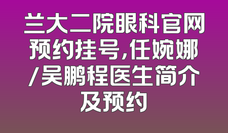 兰大二院眼科官网预约挂号，任婉娜/吴鹏程医生简介及预约